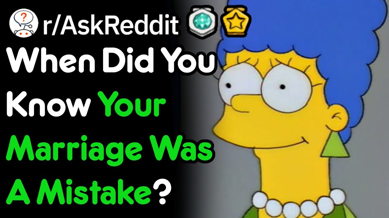 When Did You Know Your Marriage Was A Mistake? (r/AskReddit)
