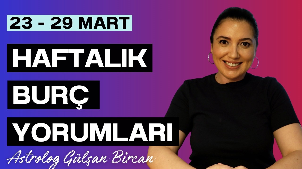 23 -  29 MART HAFTALIK BUR&Ccedil; YORUMLARI | ASTROLOG G&Uuml;LŞAN BİRCAN