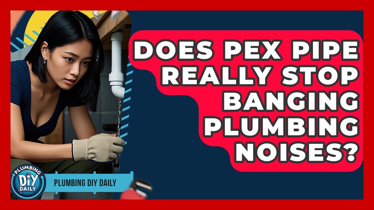 Does PEX Pipe Really Stop Banging Plumbing Noises? - Plumbing DIY Daily