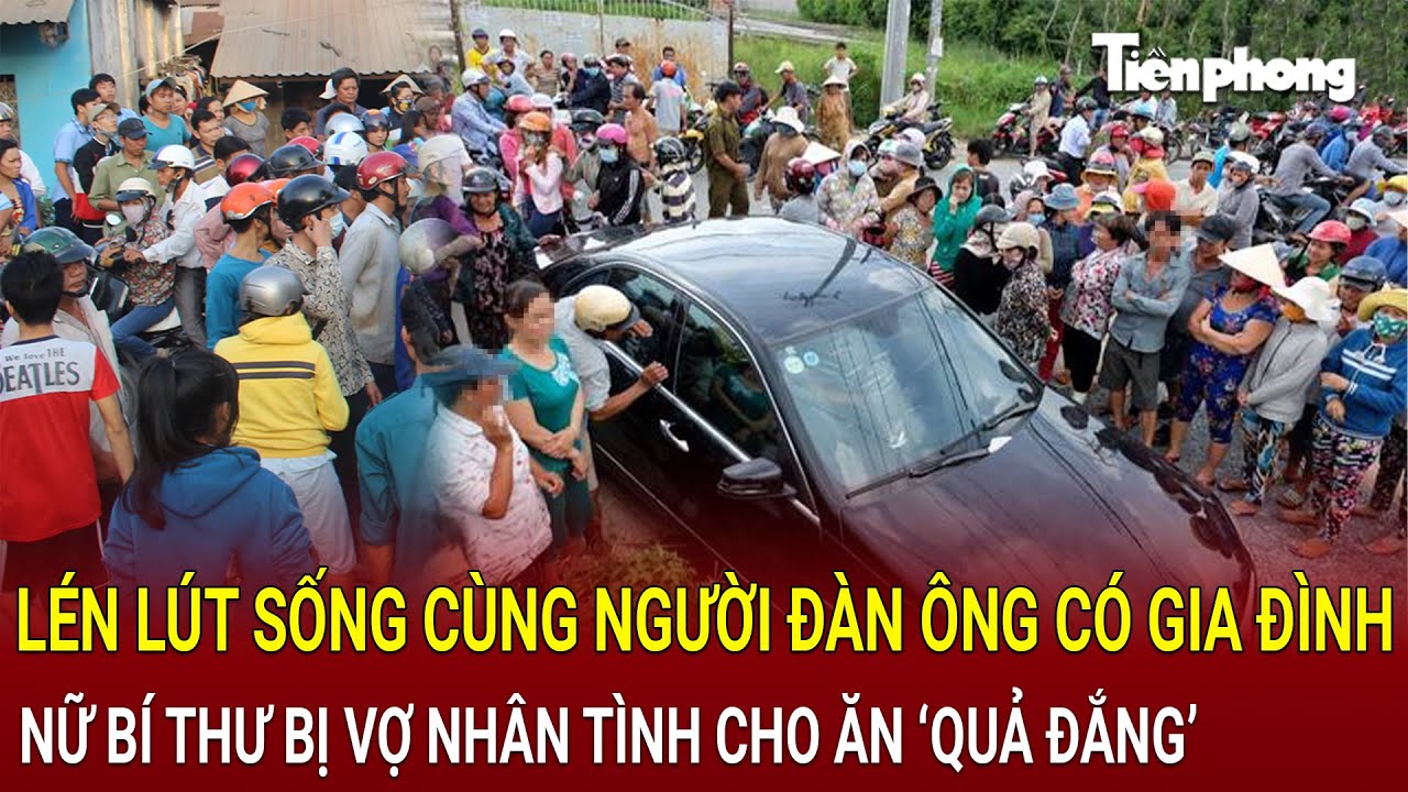 Bản tin thời sự: Lén lút ở cùng người đàn ông có vợ, nữ Bí thư bị vợ nhân tình cho ăn ‘quả đắng’