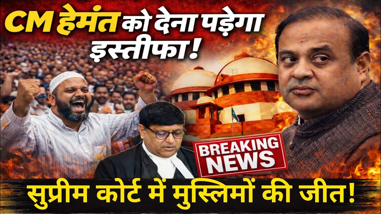 CM Heman Biswa Sharma को देना पड़ेगा इस्तीफा!सुप्रीम कोर्ट में मुस्लिमों की जीत!