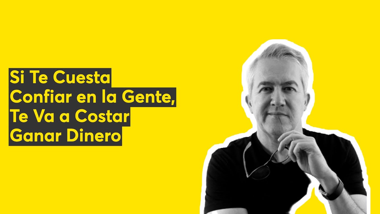 Si Te Cuesta Confiar en la Gente, Te Va a Costar Ganar Dinero