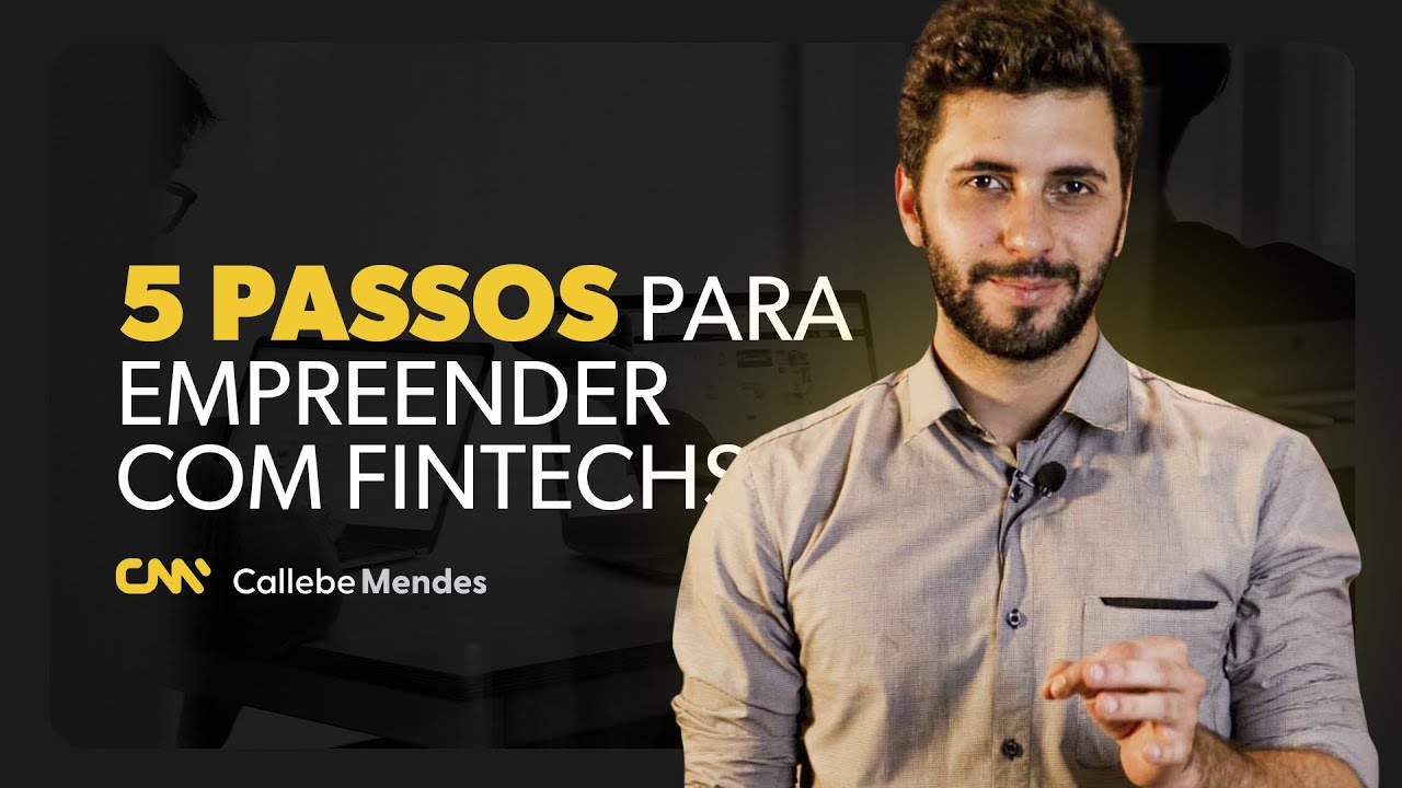 5 PASSOS PARA EMPREENDER COM FINTECHS -  Segredo Revelado │ Callebe Mendes