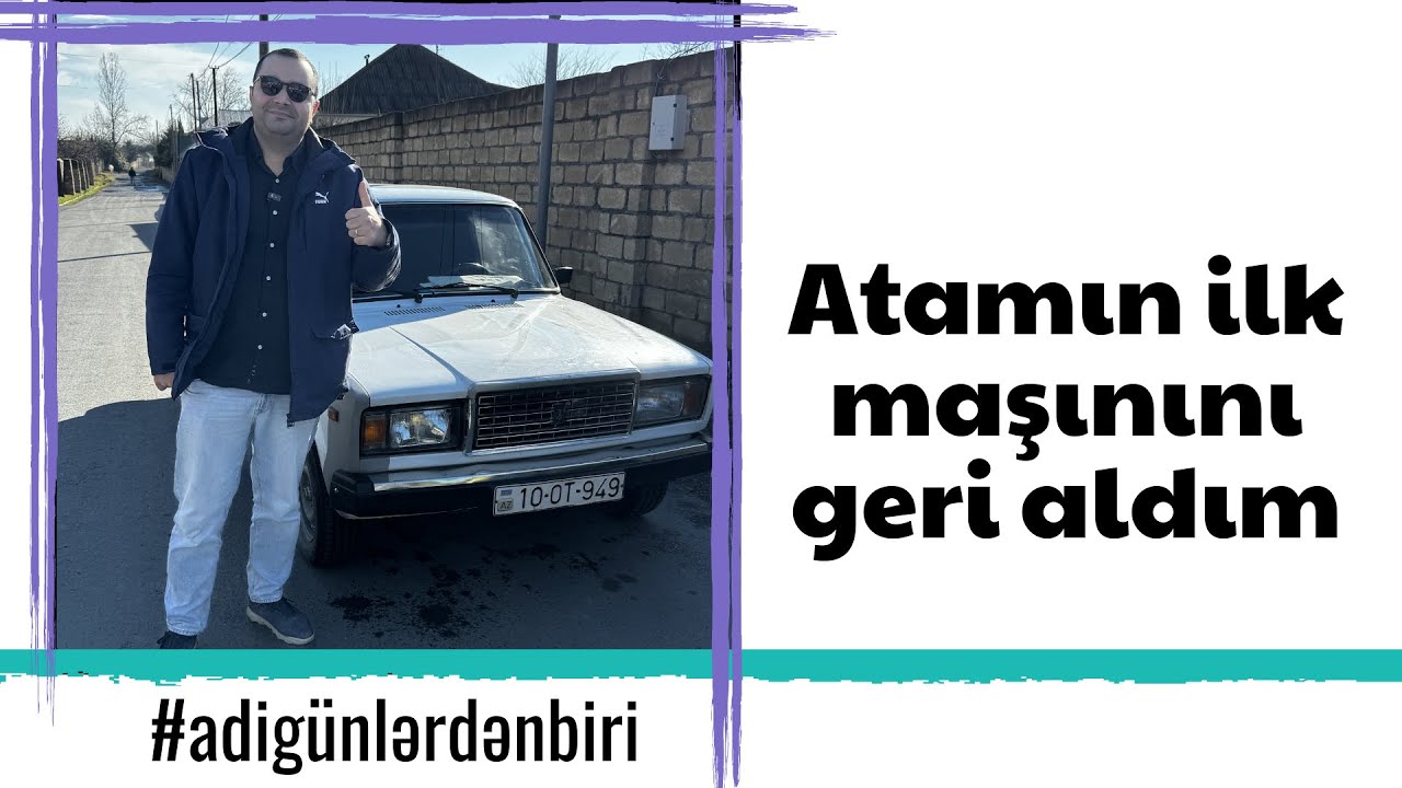 Adi g&uuml;nlərdən biri: Atamın ilk maşınını geri aldım