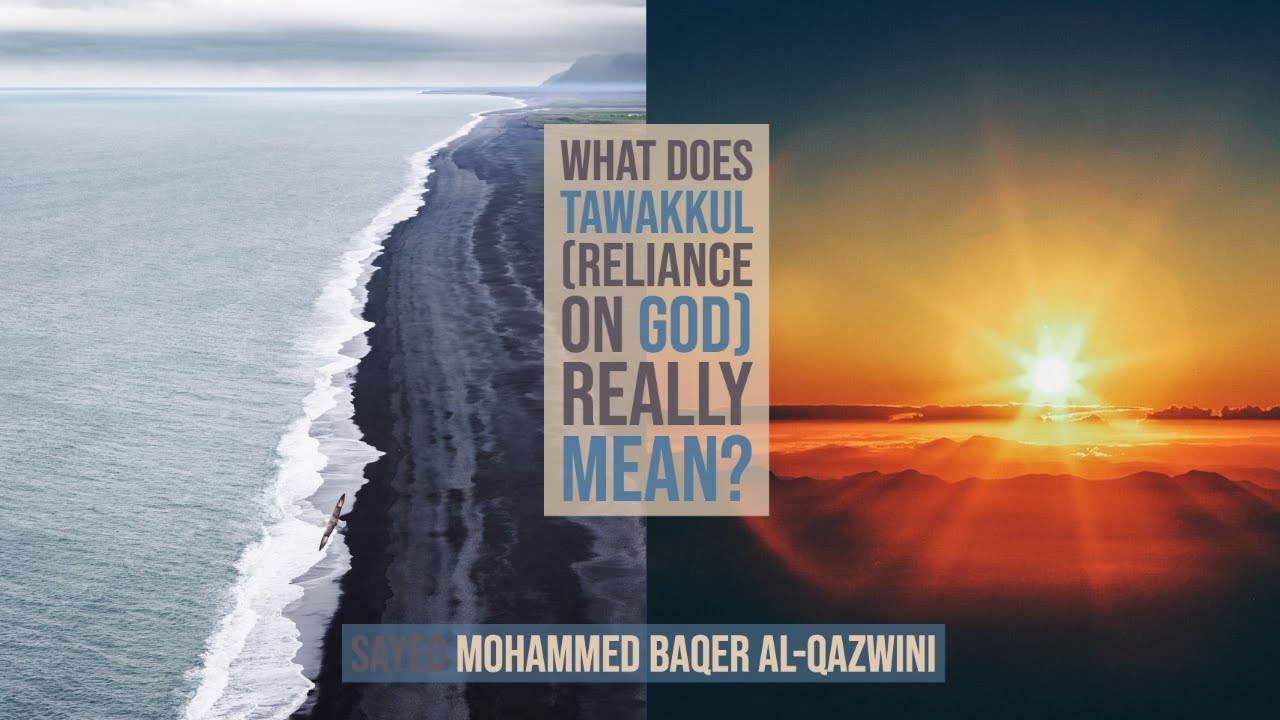 What Does Tawakkul (Reliance on God) Really Mean? - Sayed Mohammed Baqer Al-Qazwini
