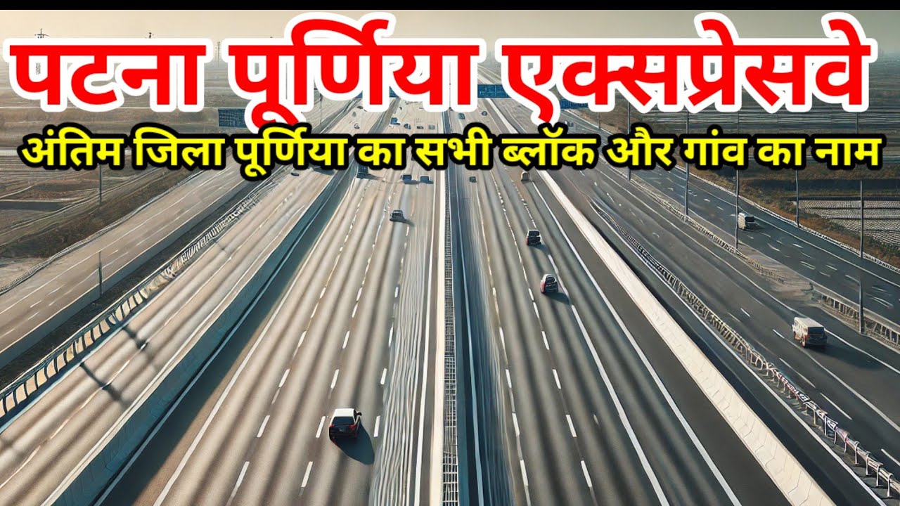 Patna Purnea Expressway  Purnea All village and blocks name after Vaishali, Samastipur,Darbhamga etc