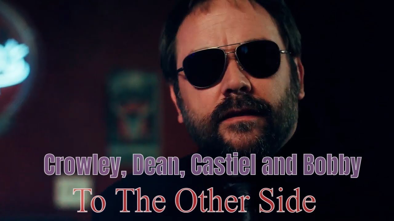 Crowley (with Dean, Castiel, Bobby,) - The other side (Video/song request)