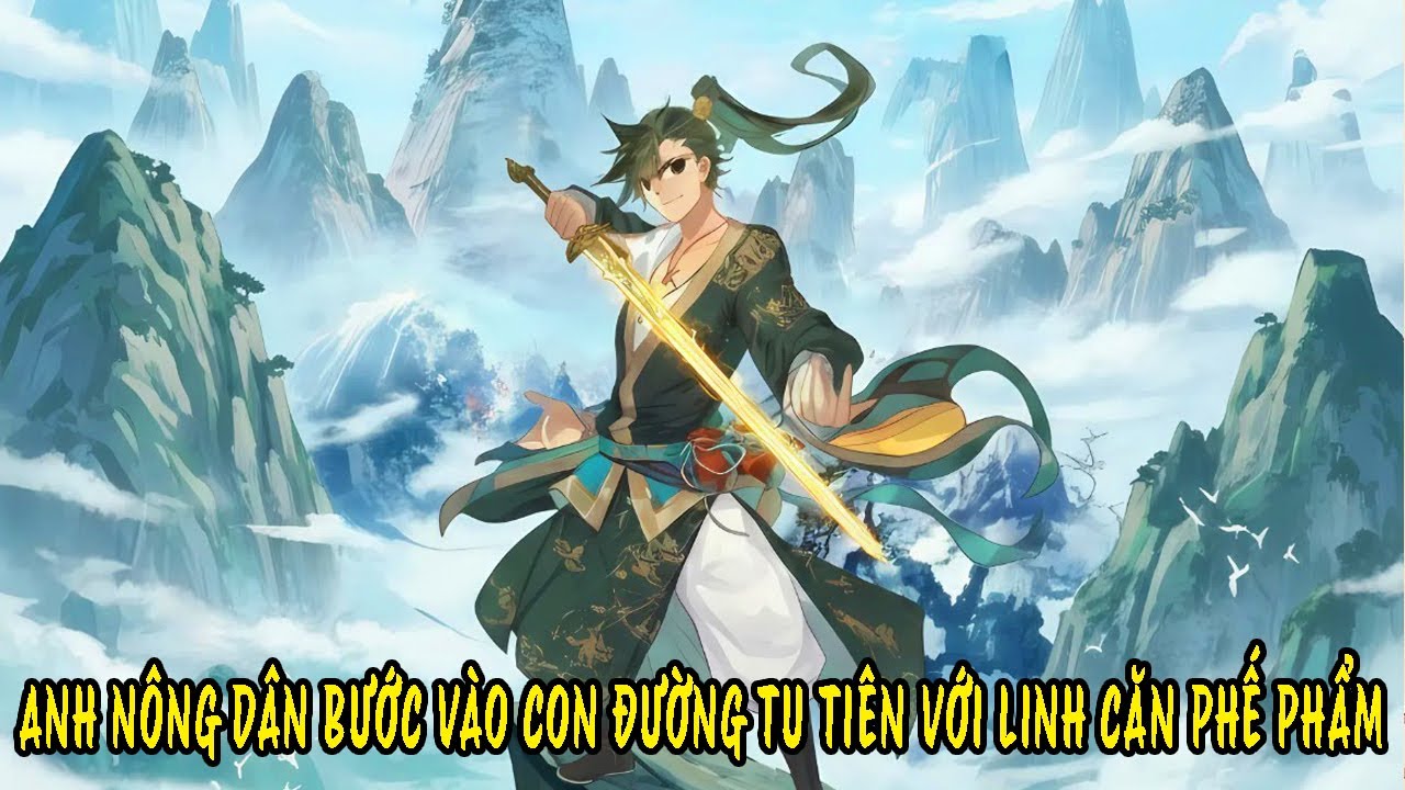 FULL BỘ | Anh Nông Dân Sở Hữu Linh Căn Phế Phẩm Lại Vô Tình Bước Vào Con Đường Tu Tiên