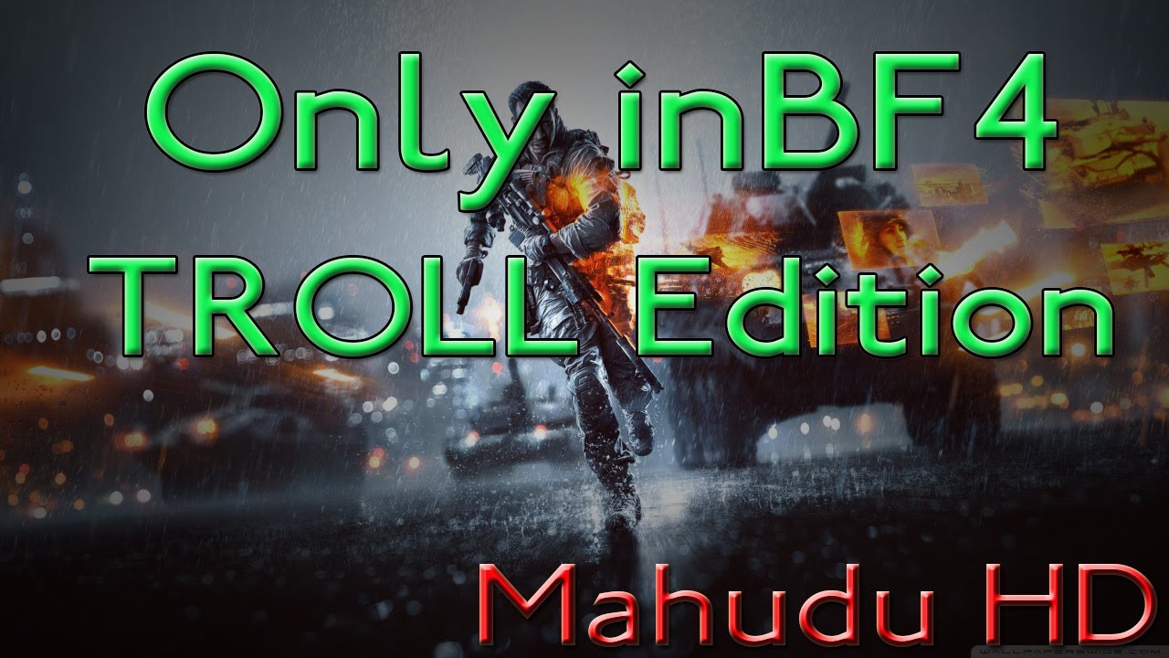 Only in BF4 - TROLL Edition