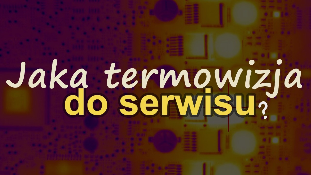 Jaka termowizja do serwisu? #RS Elektronika