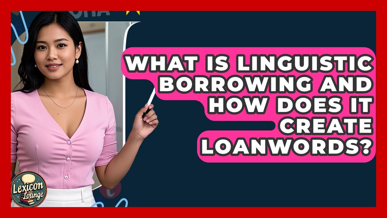 What Is Linguistic Borrowing And How Does It Create Loanwords? - Lexicon Lounge