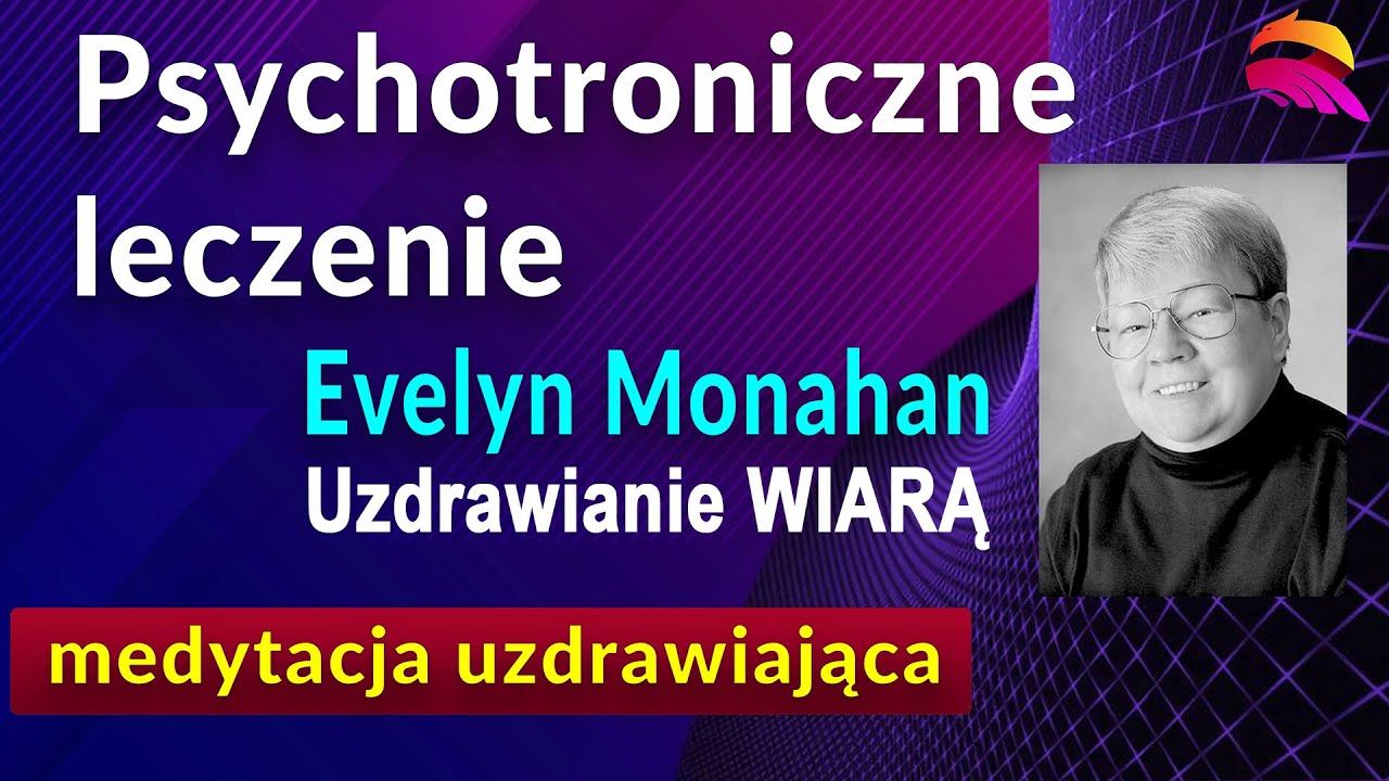 Medytacja uzdrawiająca. Psychotroniczne leczenie metodą Evelyn Monahan. Uzdrawianie wiarą.