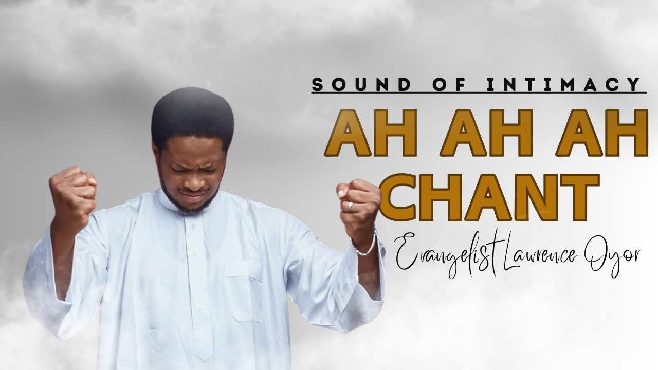 Ah ah ah - Evangelist Lawrence Oyor || Intimacy Beckons Sounds || Chants For The Season || 1-Hour |
