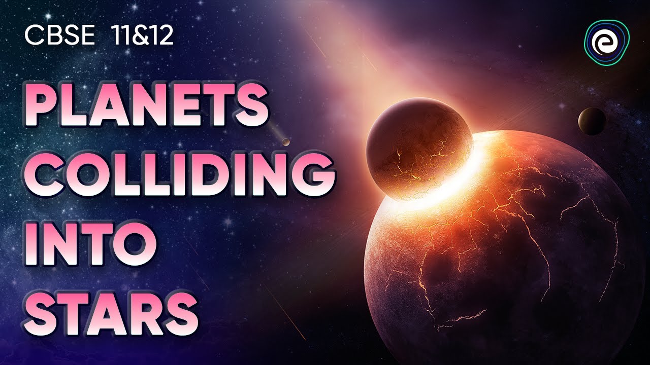 Planets Colliding Into Stars | CBSE 11&12 | Embibe: Achieve CBSE Class 11&12