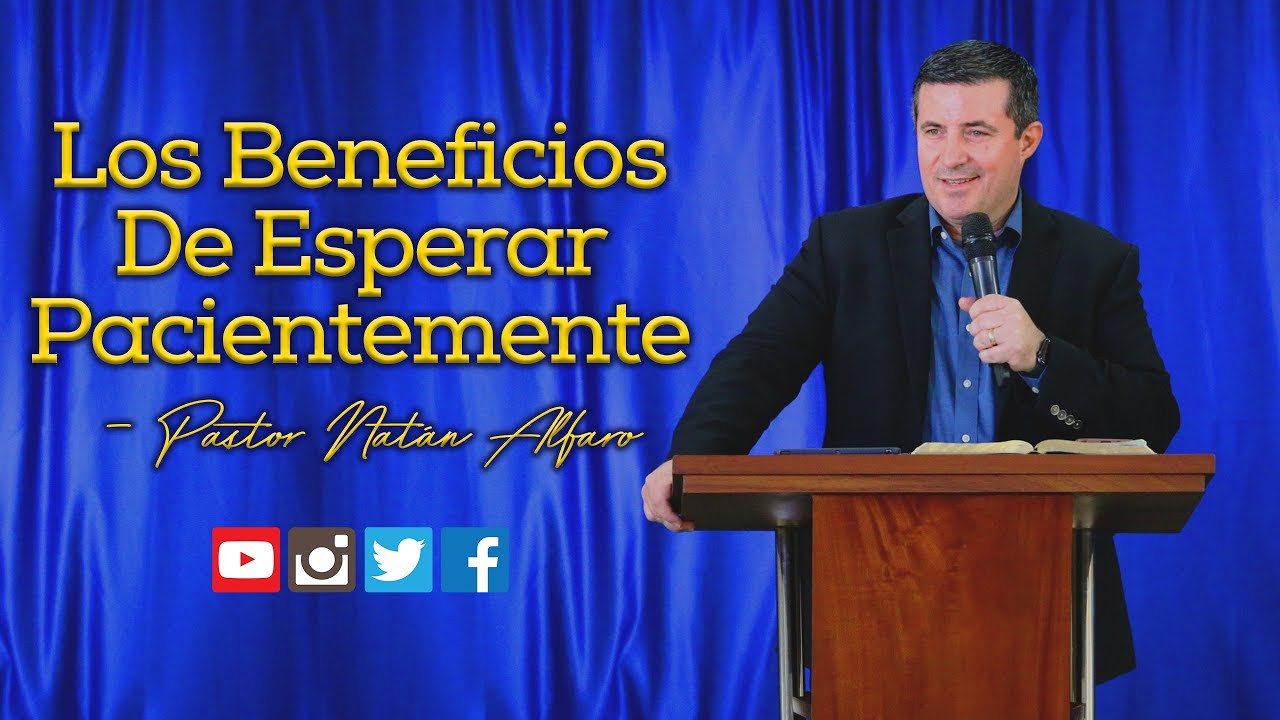 Los Beneficios De Esperar Pacientemente - Pastor Natán Alfaro