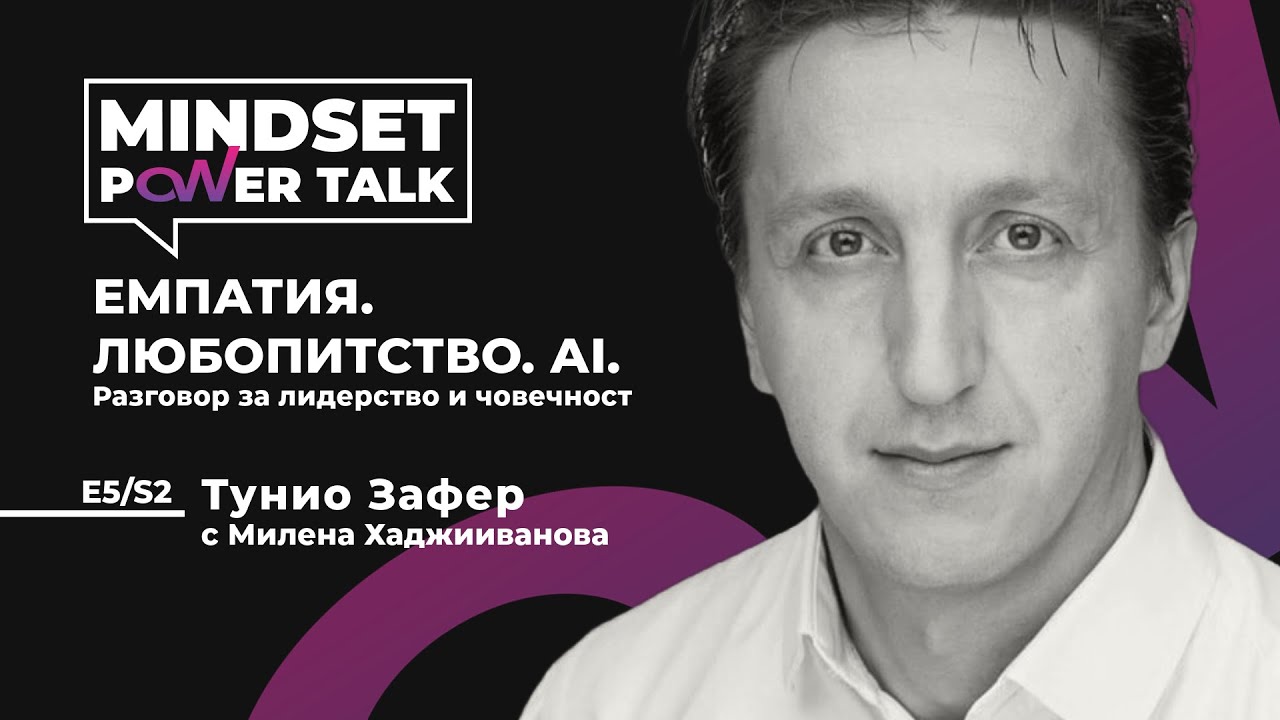 E5:S2 Тунио Зафер: ЕМПАТИЯ. ЛЮБОПИТСТВО. АI.Разговор за лидерство и човечност