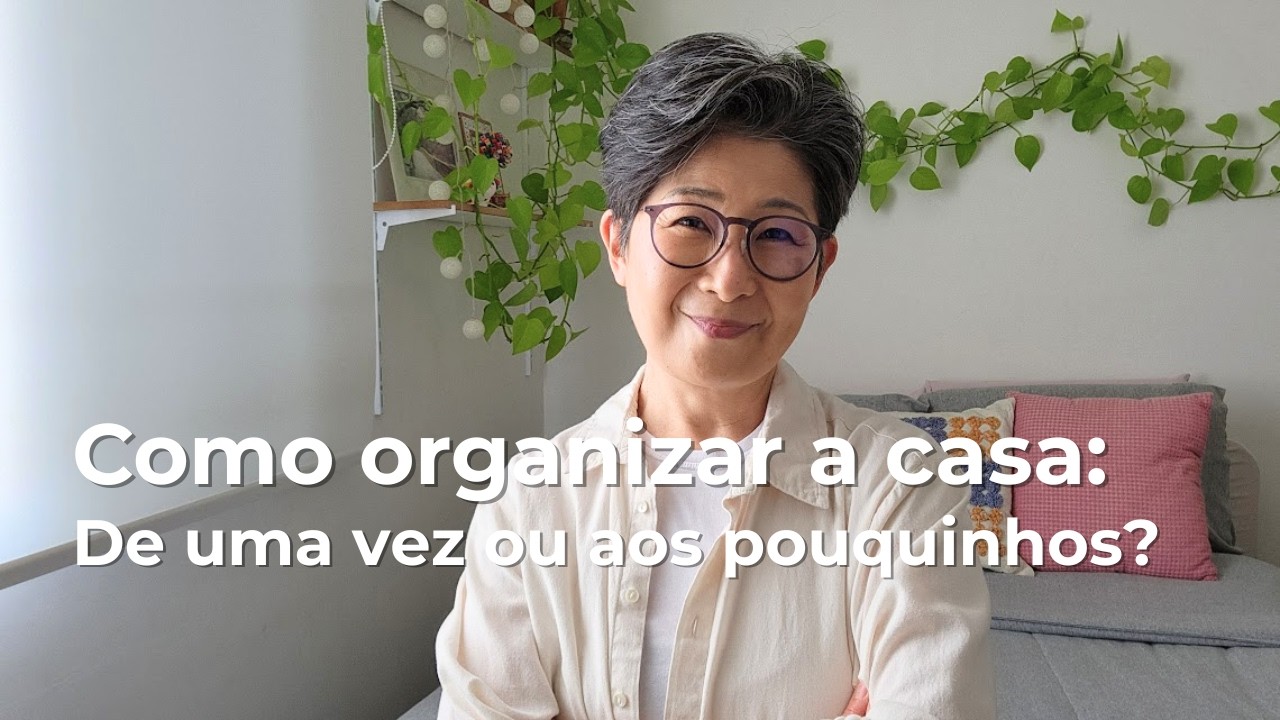 Organizar a casa de uma vez ou aos pouquinhos?