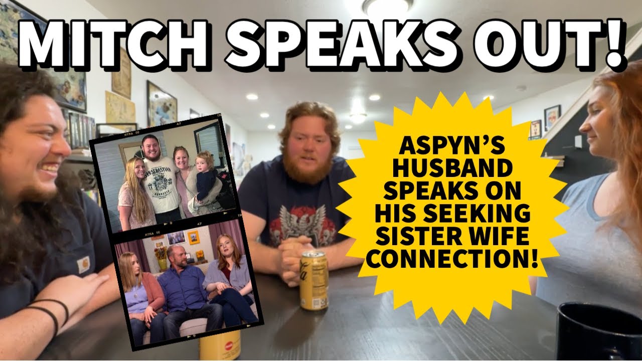 Sister Wives - Aspyn's Husband, Mitch, Speaks Out! Talks About His Seeking Sister Wife Connection!