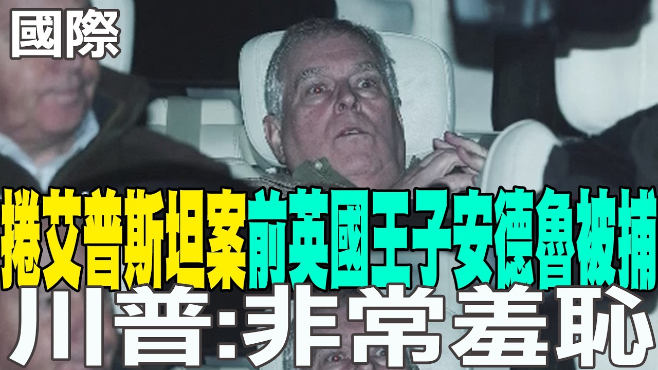 【每日必看】捲艾普斯坦案前英國王子安德魯被捕 川普:非常羞恥｜涉洩密