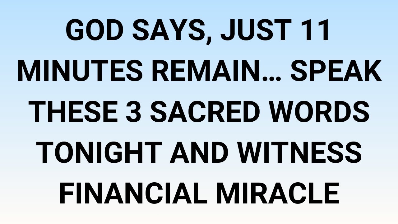🧾God Says, Just 11 Minutes Remain… Speak These 3 Sacred Words Tonight and Witness financial miracle