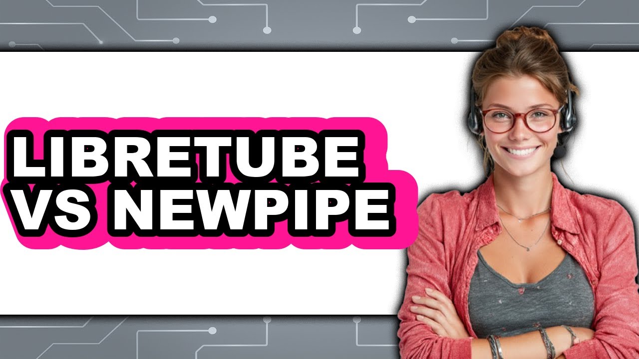 LibreTube vs NewPipe - Which Is Better?