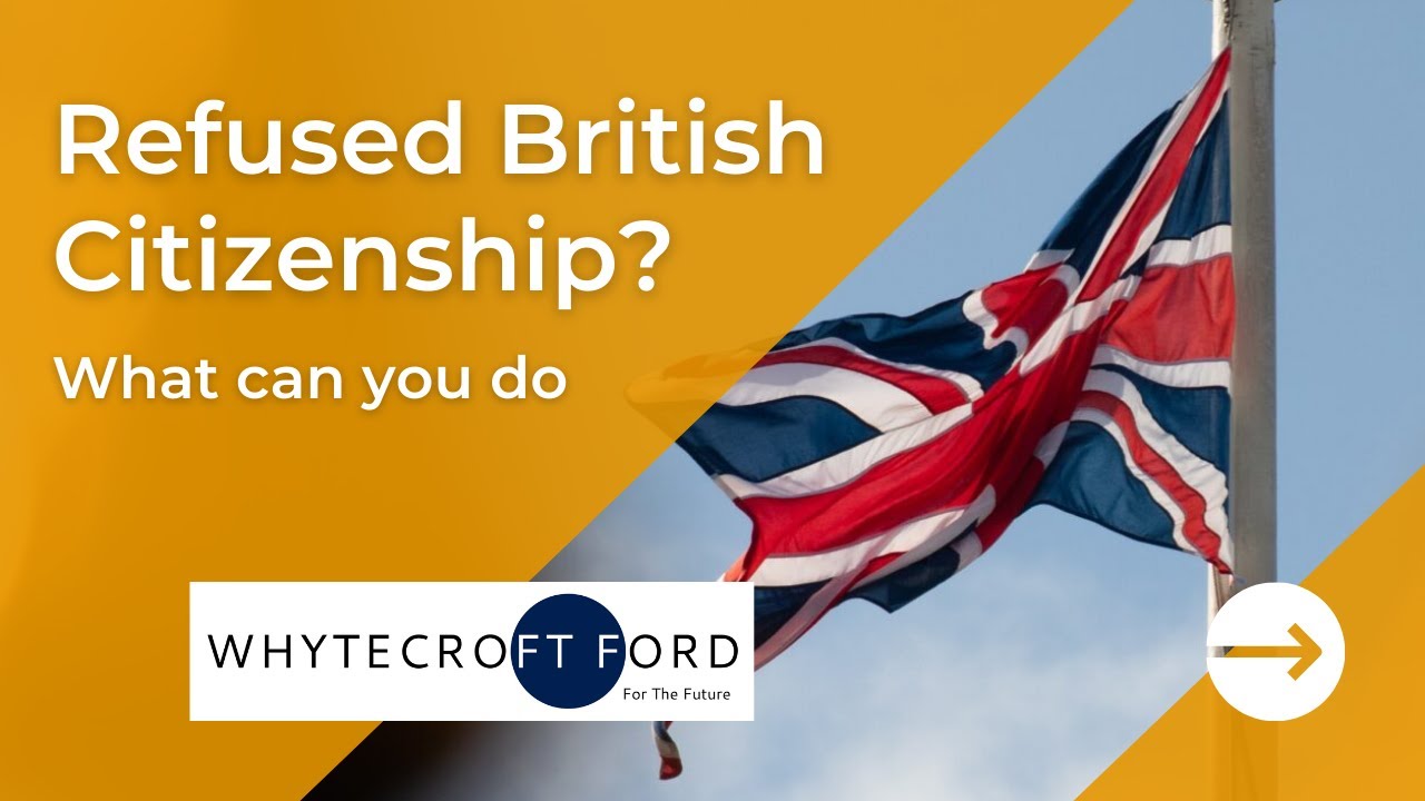 Refused British Citizenship Application &ndash; What Can You Do? #WhytecroftFord