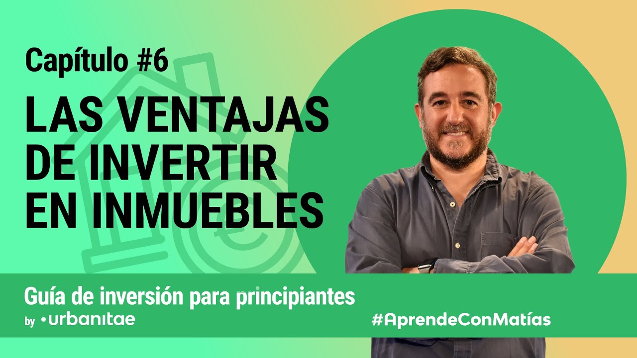 Capítulo 6: Las ventajas de invertir en inmuebles #AprendeConMatías