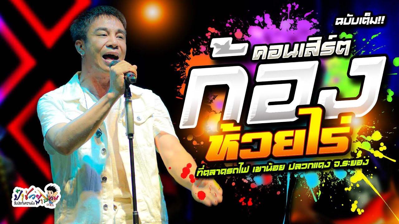 ฉบับเต็ม!! คอนเสิร์ต ก้องห้วยไร่ แสดงสด ตลาดรถไฟ เขาน้อย ปลวกแดง จ.ระยอง