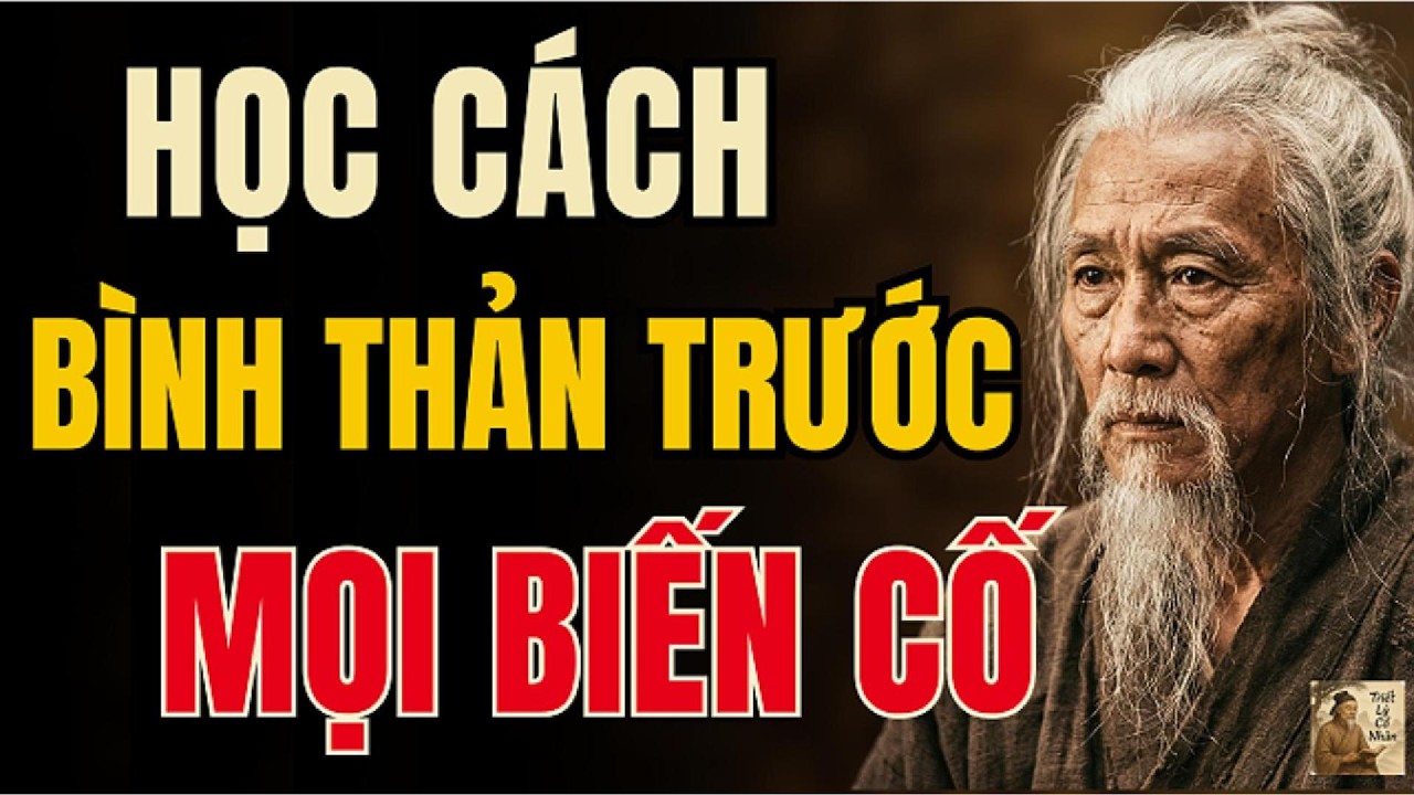 Giữ Được Bình Thản Trước Biến Cố, Mới Là Người Thật Sự Có Bản Lĩnh | Triết Lý Cổ Nhân