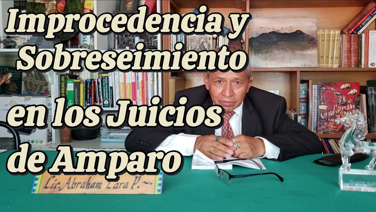 Improcedencia y Sobreseimiento del Juicio de Amparo - Mtro. Abraham Lara