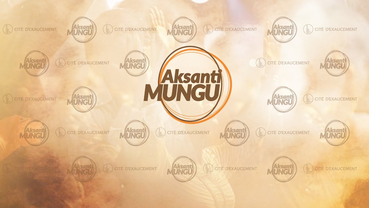 AKSANTI MUNGU  | Phila - Cité d’Exaucement
