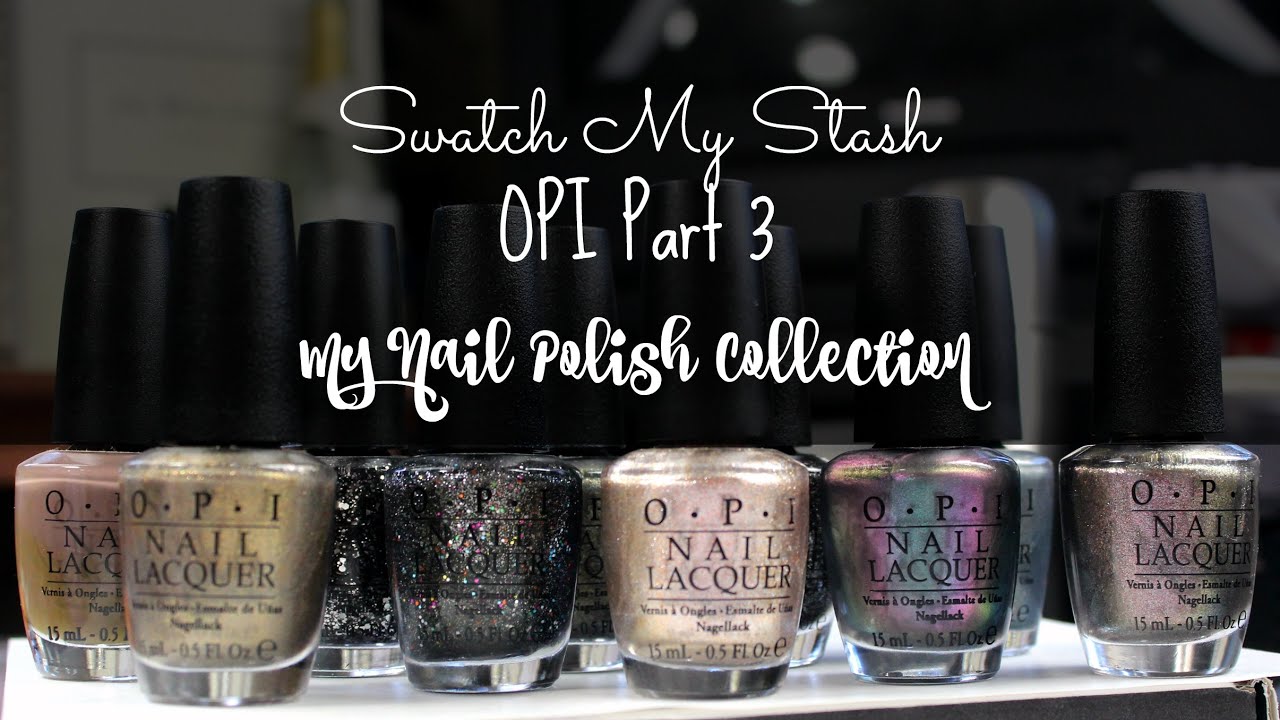 Swatch My Stash - OPI Part 3 | My Nail Polish Collection