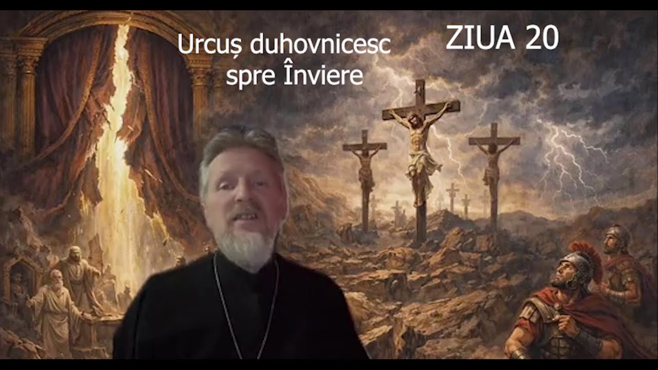 Postul Mare - Ziua 20 - Urcus duhovnicesc spre Inviere  - slujitor Dani