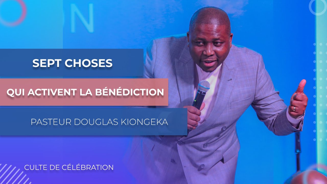 SEPT CHOSES QUI ACTIVENT LA BÉNÉDICTION - Pasteur Douglas KIONGEKA