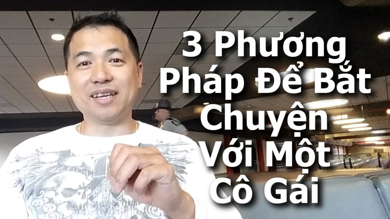 3 Phương Pháp Để Bắt Chuyện Với Một Cô Gái Mà Mình Chưa Từng Quen - By Tai Duong