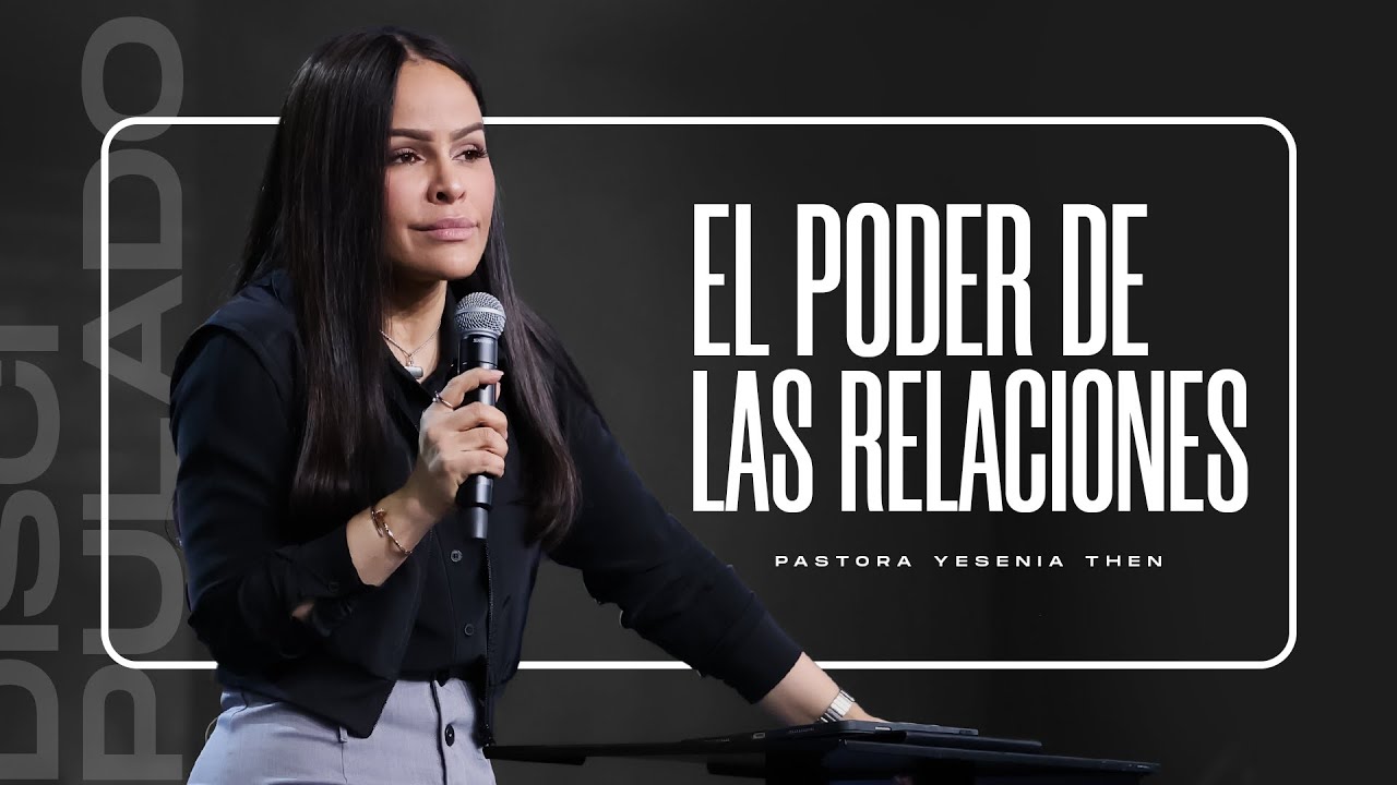 EL PODER DE LAS RELACIONES | Discipulado - Pastora Yesenia Then