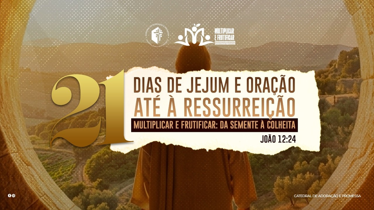 21 DIAS DE JEJUM E ORAÇÃO - ATÉ À RESSURREIÇÃO: MULTIPLICAR E FRUTIFICAR ABERTURA