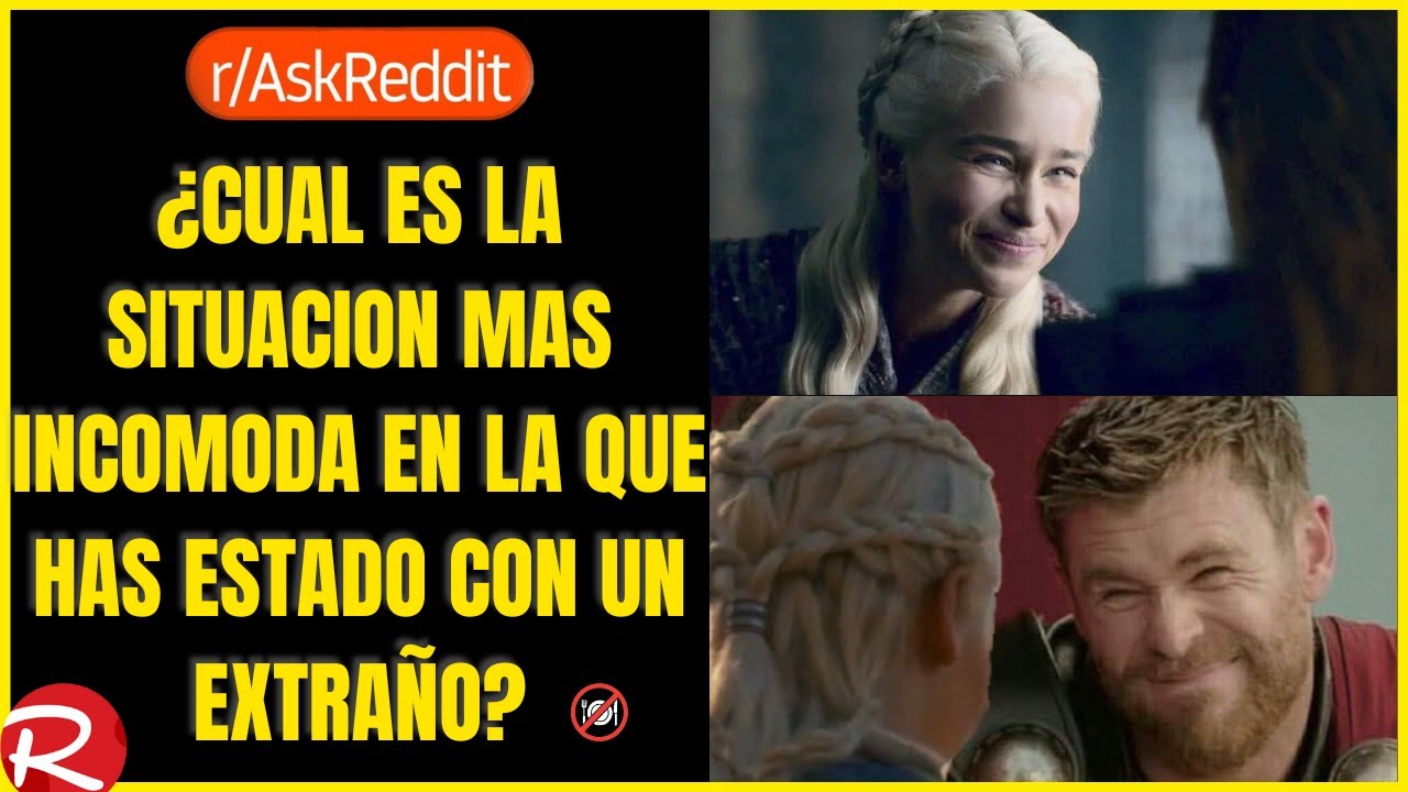 ¿Cuál es la situación mas incomoda en la que has estado con un extraño? Reddit español.