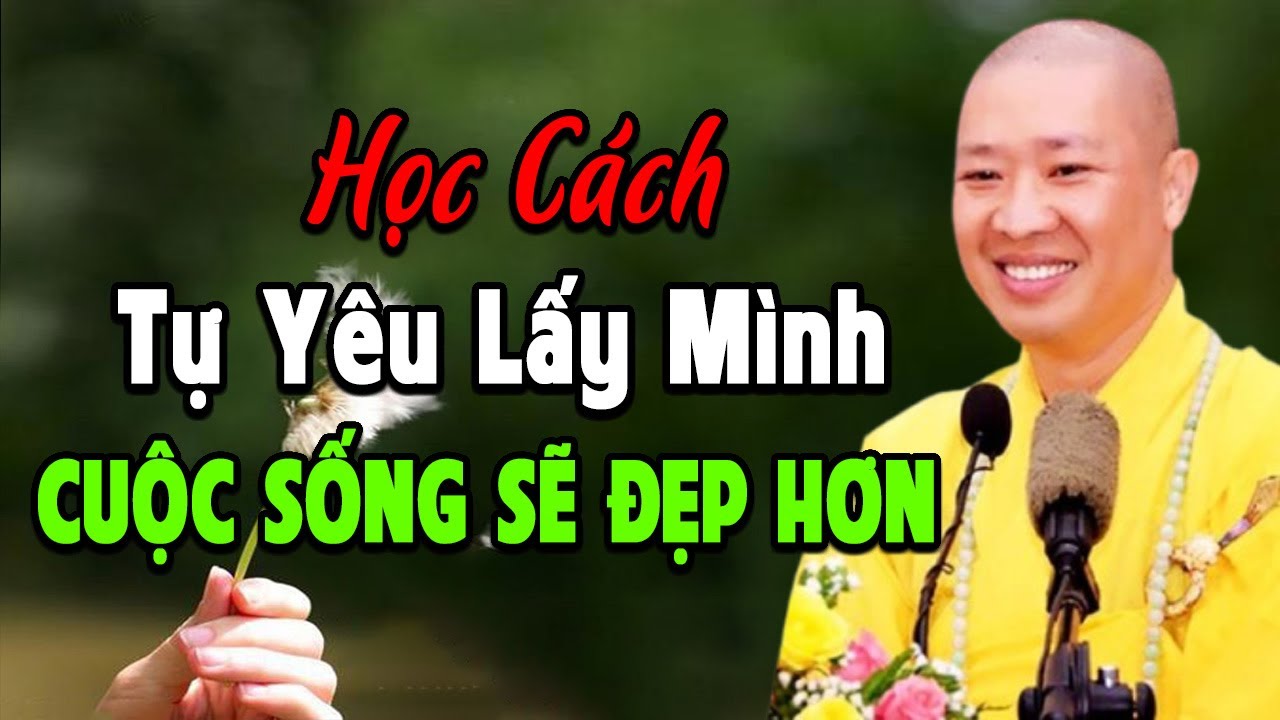 Học Cách TỰ YÊU LẤY MÌNH Để Sống Trong Cuộc Đời - Pháp Thoại Thầy Thích Thiện Thuận