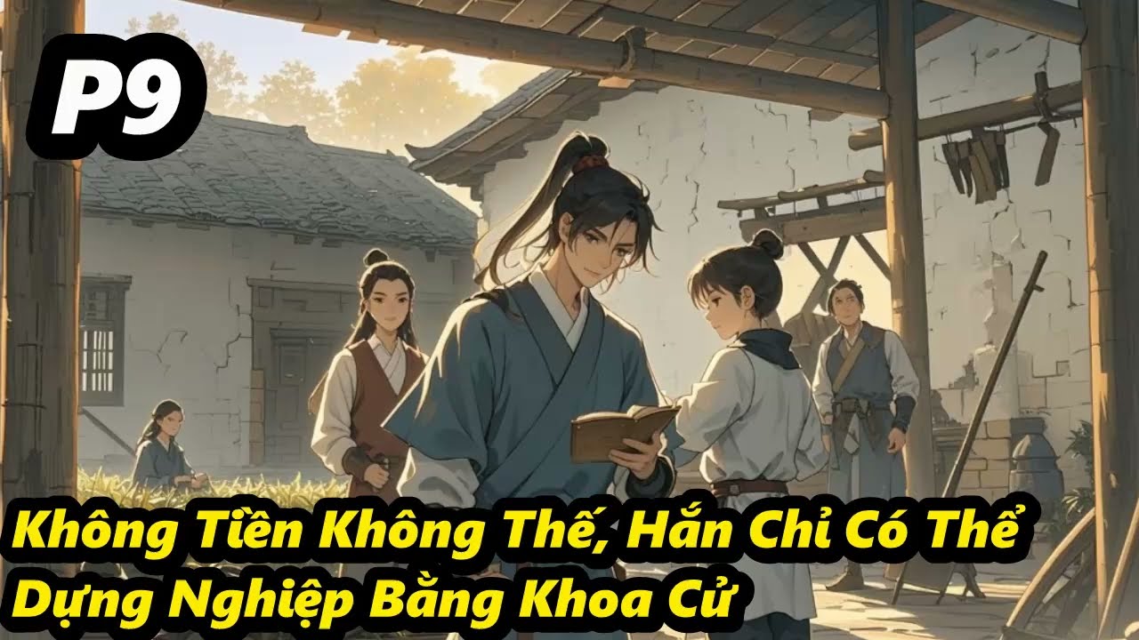 P9 - Không Tiền Không Thế, Hắn Chỉ Có Thể Dựng Nghiệp Bằng Khoa Cử