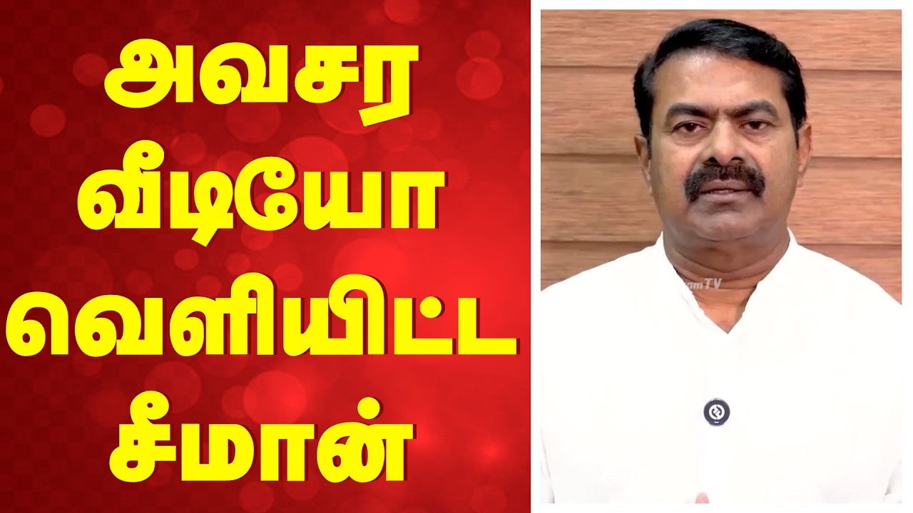 அவசர வீடியோ வெளியிட்ட சீமான்