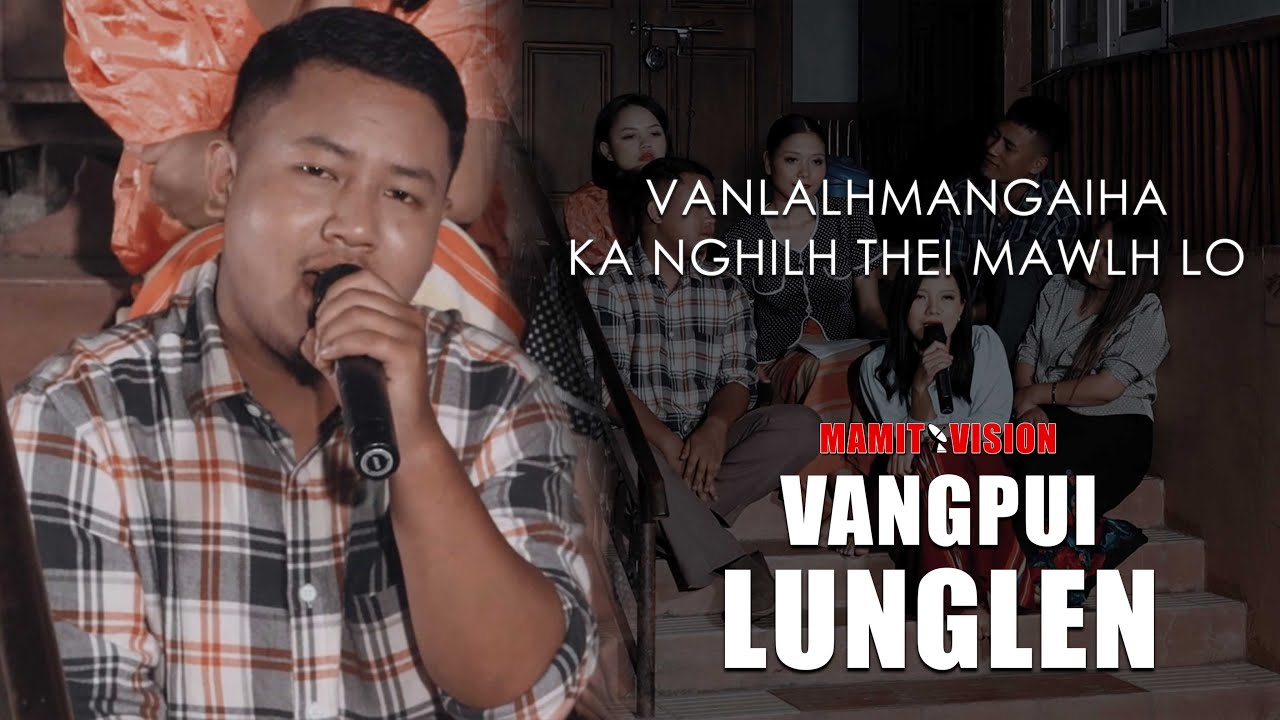 Vanlalhmangaiha - Ka nghilh thei mawlh lo  | VANGPUI LUNGLEN 2022