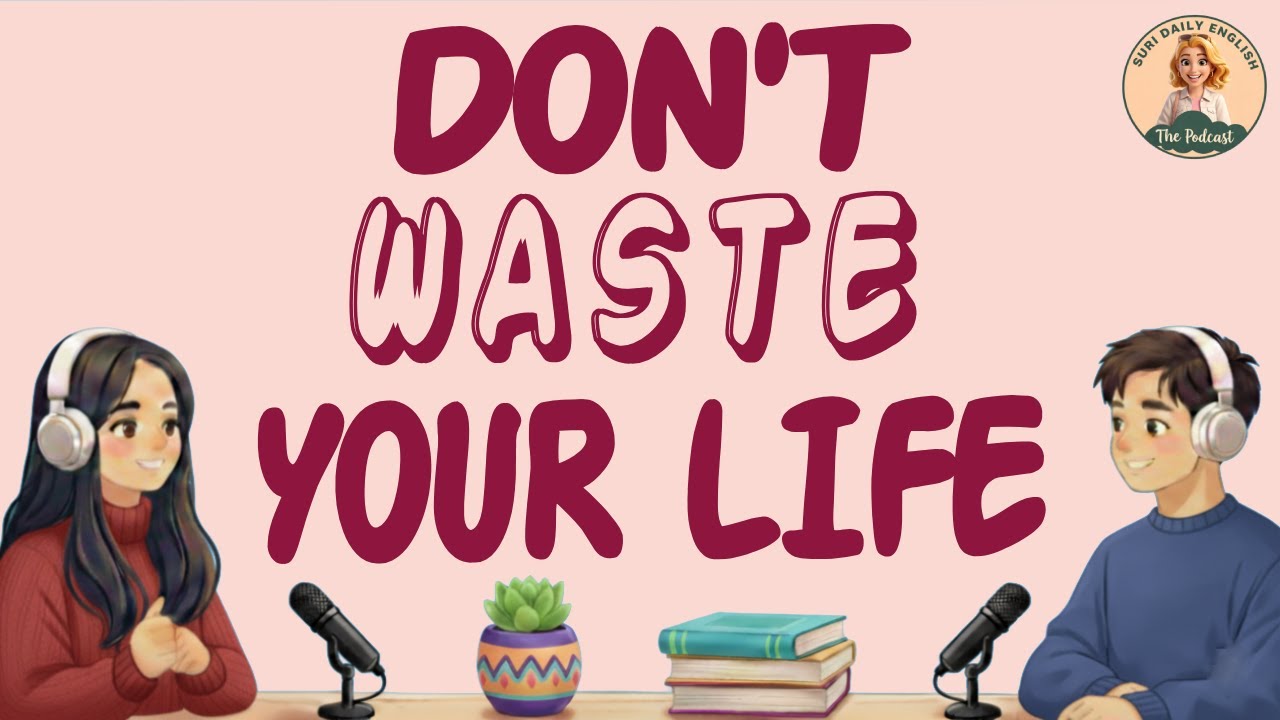 Don’t Waste Your Life | English Podcast for Easy Conversation in Daily Life | Learn English Fast