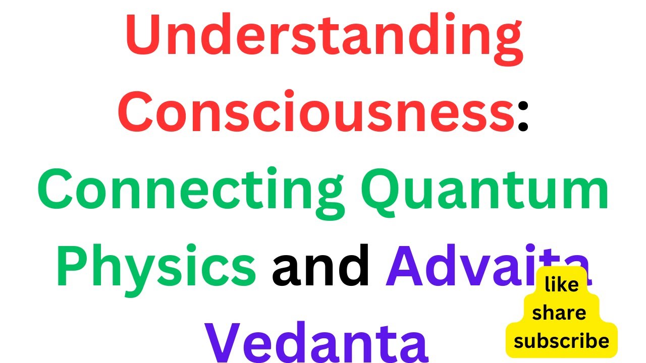 Understanding Consciousness Connecting Quantum Physics and Advaita Vedanta
