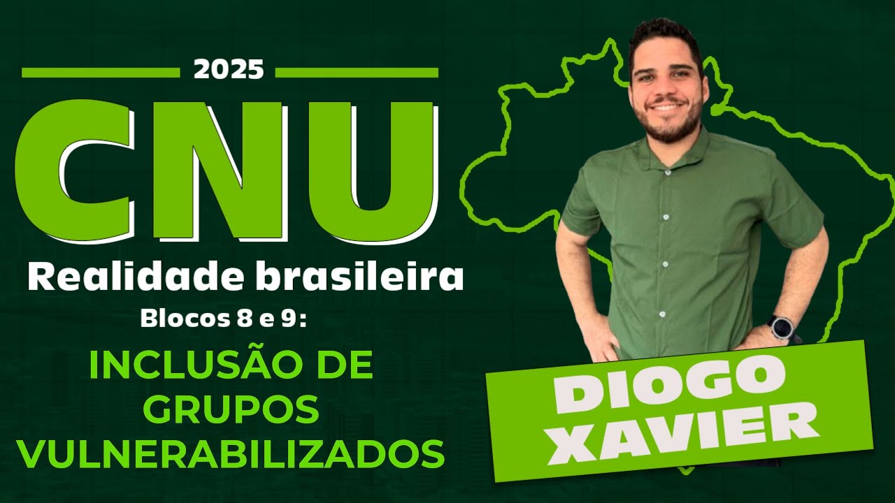 Realidade Brasileira - Aula 2 - CNU 2025 Bloco 8 e 9 - Inclusão de grupos Vulnerabilizados