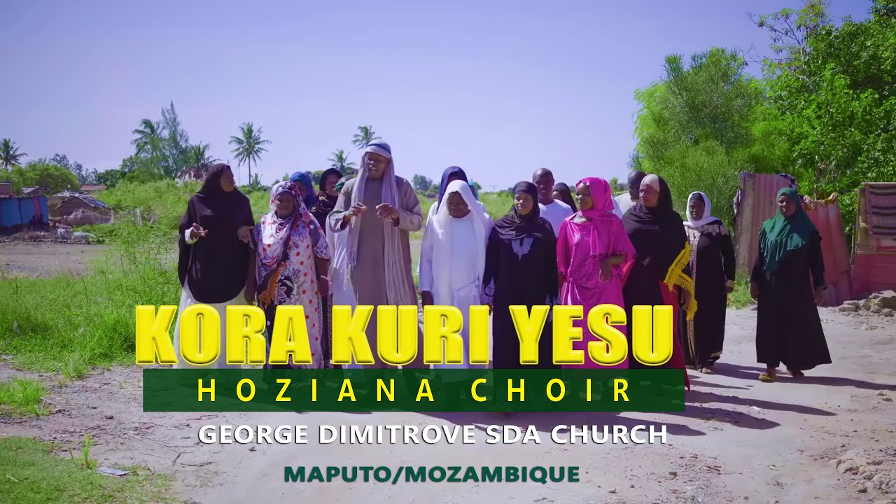 KORA KURI YESU by HOZIANA George Dimitrove SDA Maputo/Mozambique Official Video