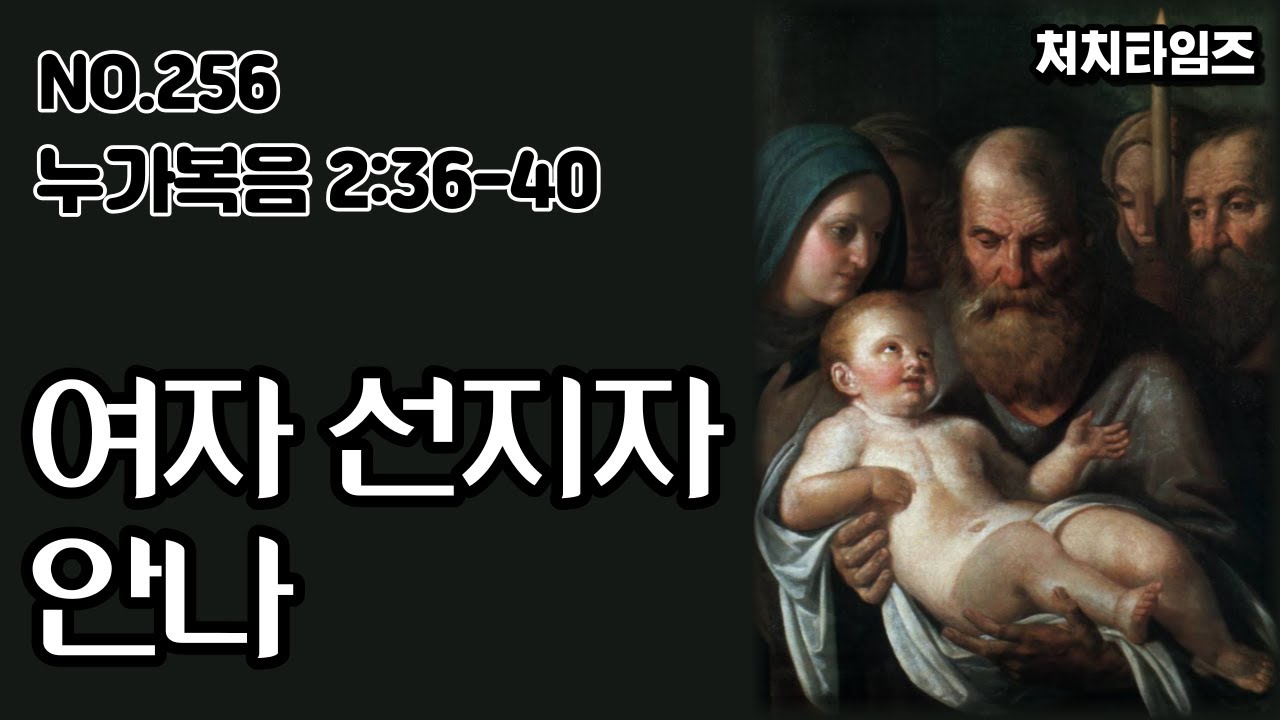 [NO.256] 누가복음 2:36-40 / 여자 선지자 안나 (말씀:손석구 박사)