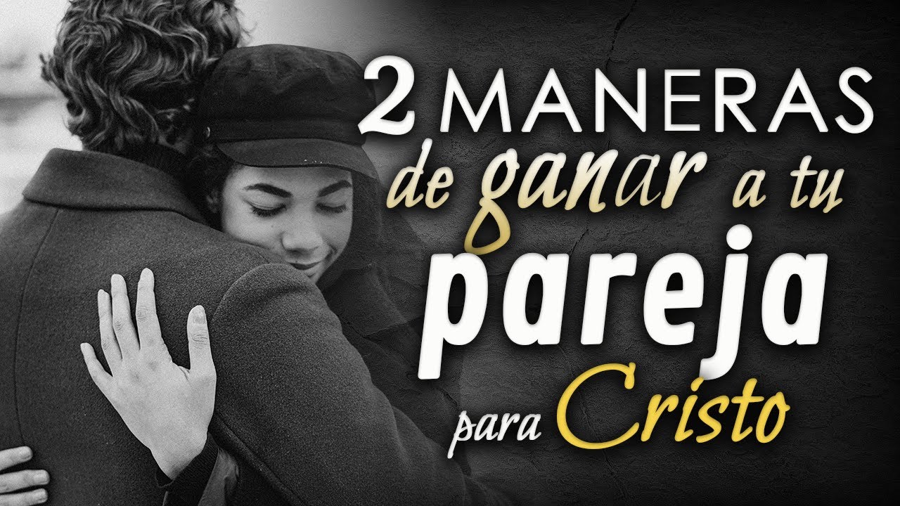 Cómo ganar a tu pareja para Cristo.