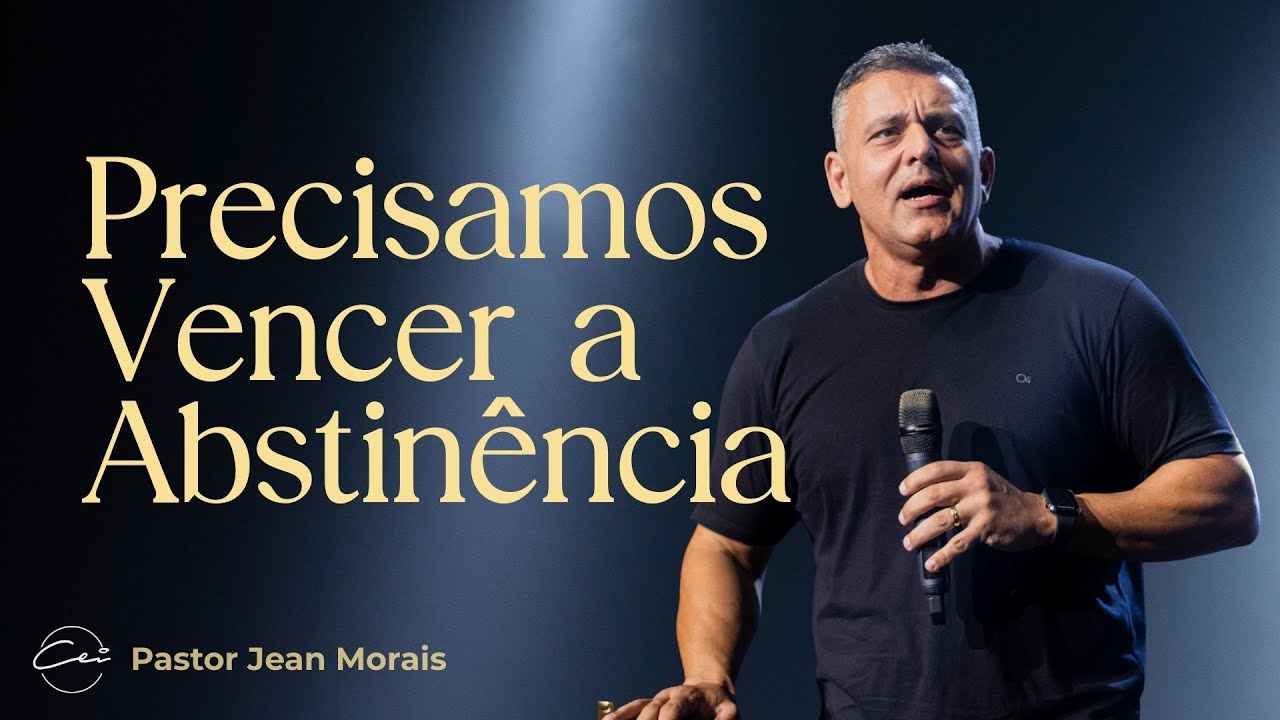 Precisamos vencer a abstinência | Pr. Jean Morais | Igreja CEI