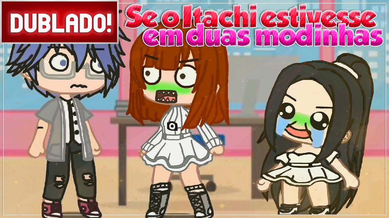[ DUBLADO ] ITACHI EM 2 MODINHAS  FAMOSAS l GACHA CLUB